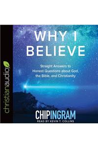 Why I Believe: Straight Answers to Honest Questions about God, the Bible, and Christianity
