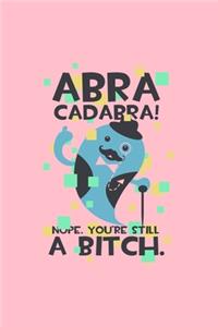 Abra Cadabra! Nope. You're Still a Bitch