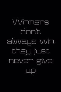 Winners Don't Always Win They Just Never Give Up