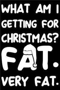 What Am I Getting For Christmas? Fat. Very Fat.