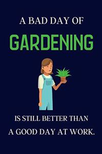 A bad day of Gardening is still better than a good day at work.