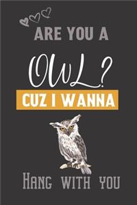 Are you a Owl? Cuz i wanna hang with you