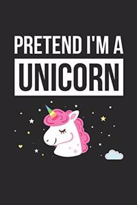 Unicorn Notebook - Pretend I'm A Unicorn Journal - Unicorn Gift for Animal Lovers - Unicorn Diary