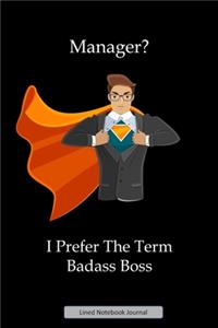 Manager? I Prefer The Term Badass Boss Lined Notebook Journal