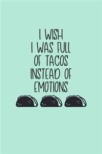I Wish I Was Full Of Tacos Instead Of Emotions