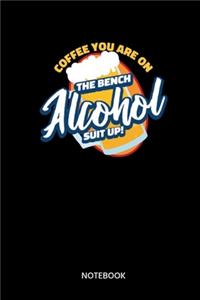 Coffee You Are On The Bench Alcohol Suit Up Notebook
