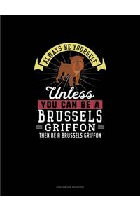 Always Be Yourself Unless You Can Be A Brussels Griffon Then Be A Brussels Griffon