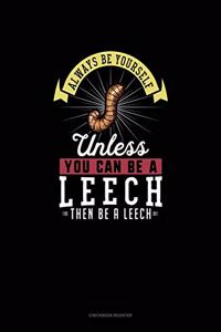 Always Be Yourself Unless You Can Be A Leech Then Be A Leech: Checkbook Register