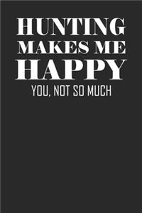 Hunting Makes Me Happy You Not So Much Notebook