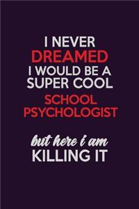 I Never Dreamed I Would Be A Super cool School Psychologist But Here I Am Killing It