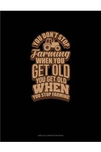 You Don't Stop Farming When You Get Old You Get Old When You Stop Farming
