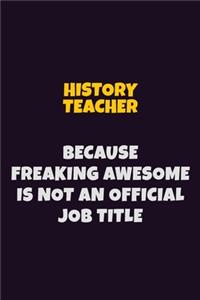 History Teacher, Because Freaking Awesome Is Not An Official Job Title