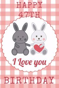 Happy 47th I Love You Birthday