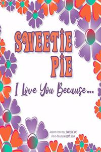 Sweetie Pie, I Love You Because: Reasons I love you, SWEETIE PIE - Fill in the blanks LOVE book (white purple orange flowers)