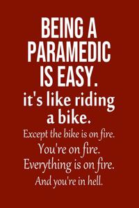 Being a Paramedic is Easy. It's like riding a bike. Except the bike is on fire. You're on fire. Everything is on fire. And you're in hell.