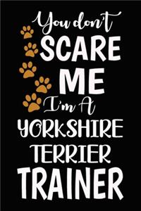 You don't scare me I'm A Yorkshire Terrier Trainer