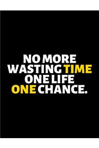 No More Wasting Time One Life One Chance