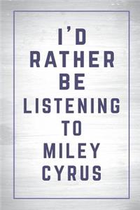 I'd Rather Be Listening to Miley Cyrus