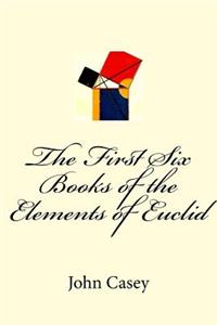 The First Six Books of the Elements of Euclid