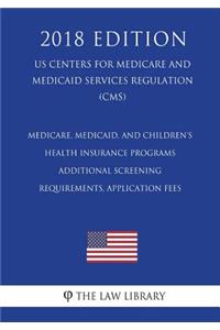 Medicare, Medicaid, and Children's Health Insurance Programs - Additional Screening Requirements, Application Fees (US Centers for Medicare and Medicaid Services Regulation) (CMS) (2018 Edition)