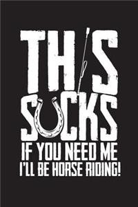 This Sucks If You Need Me I'll Be Horse Riding