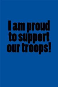 I Am Proud to Support Our Troops!