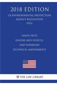 Heavy-Duty Engine and Vehicle, and Nonroad Technical Amendments (Us Environmental Protection Agency Regulation) (Epa) (2018 Edition)