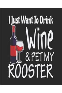 I Just Want to Drink Wine & Pet My Rooster