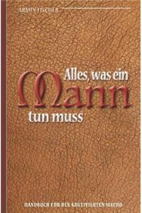 Alles, Was Ein Mann Tun Muss - Handbuch Für Den Kultivierten Macho