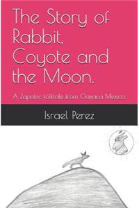 The Story of Rabbit, Coyote and the Moon.