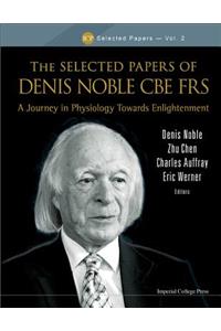 Selected Papers Of Denis Noble Cbe Frs, The: A Journey In Physiology Towards Enlightenment