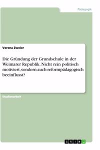 Gründung der Grundschule in der Weimarer Republik. Nicht rein politisch motiviert, sondern auch reformpädagogisch beeinflusst?