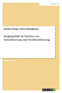 Budgetpolitik im Zeichen von Europäisierung und Neoliberalisierung