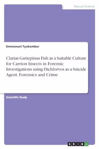 Clarias Gariepinus Fish as a Suitable Culture for Carrion Insects in Forensic Investigations using Dichlorvos as a Suicide Agent. Forensics and Crime