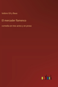 mercader flamenco: comedia en tres actos y en prosa