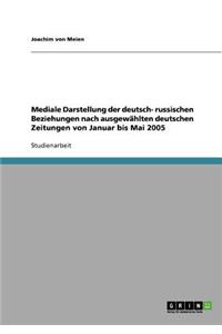 Mediale Darstellung der deutsch- russischen Beziehungen nach ausgewählten deutschen Zeitungen von Januar bis Mai 2005