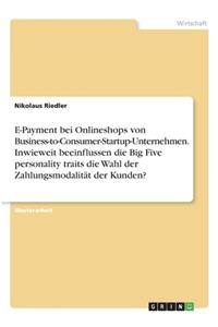 E-Payment bei Onlineshops von Business-to-Consumer-Startup-Unternehmen. Inwieweit beeinflussen die Big Five personality traits die Wahl der Zahlungsmodalität der Kunden?