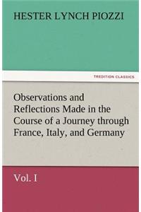 Observations and Reflections Made in the Course of a Journey Through France, Italy, and Germany, Vol. I
