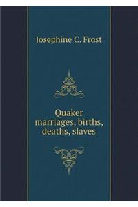 Quaker Marriages, Births, Deaths, Slaves