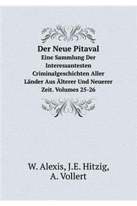 Der Neue Pitaval Eine Sammlung Der Interessantesten Criminalgeschichten Aller Länder Aus Älterer Und Neuerer Zeit. Volumes 25-26