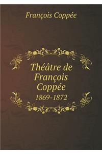 Théâtre de François Coppée 1869-1872
