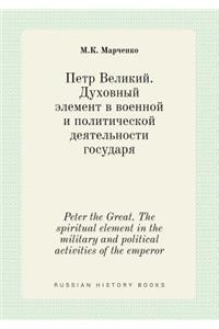 Peter the Great. the Spiritual Element in the Military and Political Activities of the Emperor