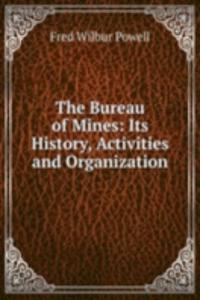 Bureau of Mines: Its History, Activities and Organization