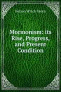 Mormonism: its Rise, Progress, and Present Condition