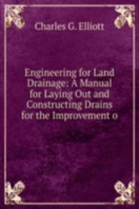 Engineering for Land Drainage: A Manual for Laying Out and Constructing Drains for the Improvement o