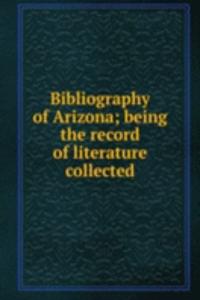 Bibliography of Arizona; being the record of literature collected