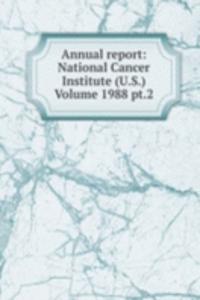 Annual report: National Cancer Institute (U.S.) Volume 1988 pt.2