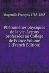 Phenomenes physiques de la vie. Lecons professees au College de France Volume 2 (French Edition)