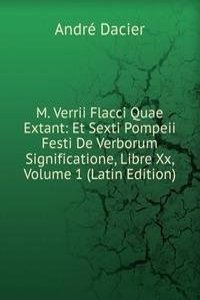 M. Verrii Flacci Quae Extant: Et Sexti Pompeii Festi De Verborum Significatione, Libre Xx, Volume 1 (Latin Edition)