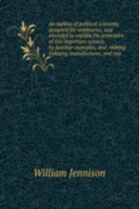 outline of political economy, designed for seminaries, and intended to explain the principles of this important science, by familiar examples, and . mining industry, manufactures, and inte